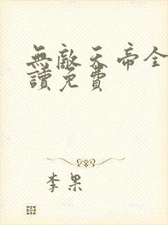 无敌天帝全文阅读免费