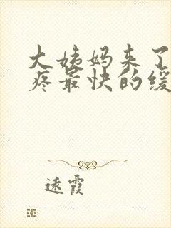 大姨妈来了肚子疼最快的缓解方法