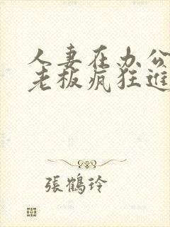 人妻在办公室被老板疯狂进入