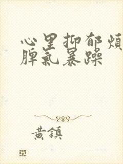 心里抑郁烦躁,脾气暴躁