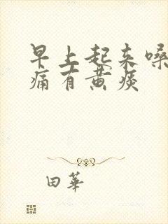 早上起来嗓子干痛有黄痰