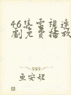 46集电视连续剧免费播放