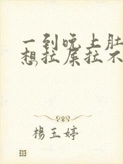 一到晚上肚子疼想拉屎拉不出来怎么回事