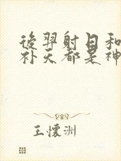 后羿射日和女娲补天都是神话故事吗