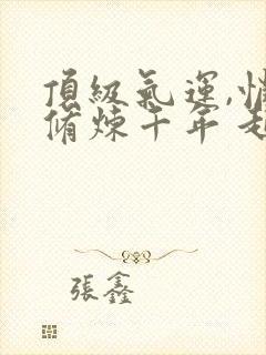 顶级气运,悄悄修炼千年 起点