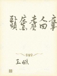 卧床老人夜里尿频怎么回事