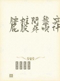 腰椎间盘突腿疼屁股疼吃什么药好