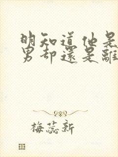 明知道他是个渣男却还是离不开