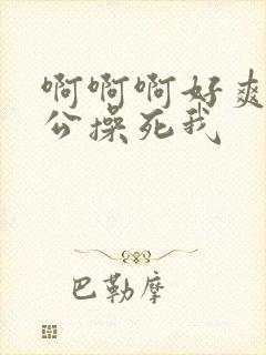 啊啊啊好爽啊老公操死我