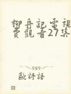 柳舟记电视剧免费观看27集高清