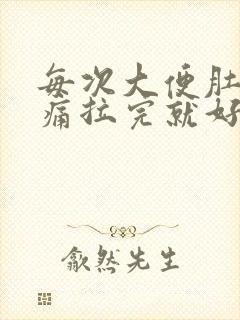 每次大便肚子绞痛拉完就好