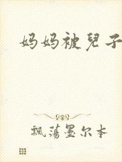 妈妈被儿子内射