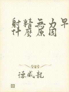 射精无力早些泄什么原因