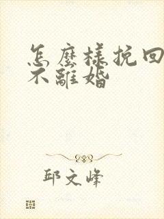 怎么样挽回婚姻不离婚