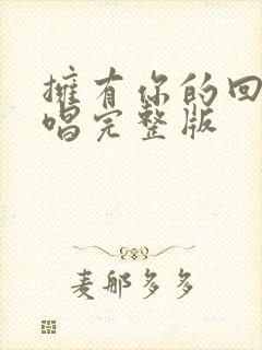 拥有你的回忆原唱完整版