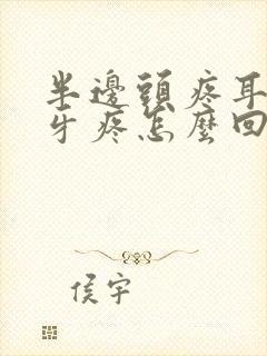 半边头疼耳朵疼牙疼怎么回事