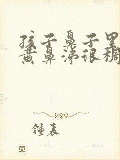 孩子鼻子里老有黄鼻涕很稠