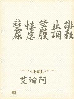 双性禁止排泄憋尿虐腹调教sm