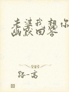 老婆我想你怎么幽默回答