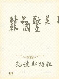 精品 欧美 日韩 国产