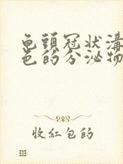 龟头冠状沟有白色的分泌物