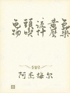 龟头流黄色分泌物吃什么药