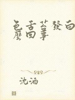 色舌苔发白是怎么回事