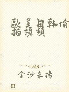 欧美日韩偷拍自拍视频