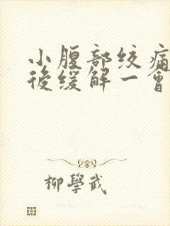 小腹部绞痛大便后缓解一会儿又痛