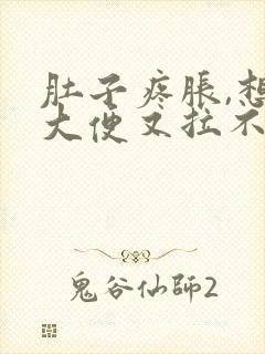 肚子疼胀,想拉大便又拉不出来是什么原因