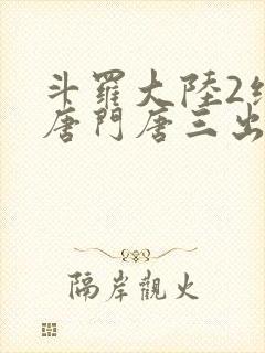 斗罗大陆2绝世唐门唐三出场集数