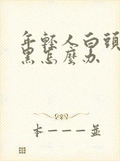 年轻人白头发变黑怎么办