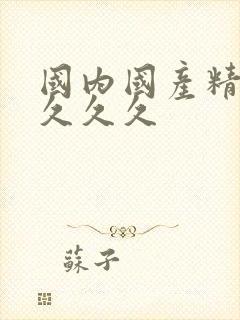 国内国产精品久久久久