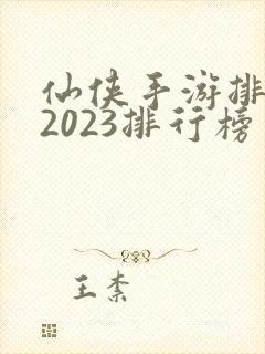 仙侠手游排行榜2023排行榜
