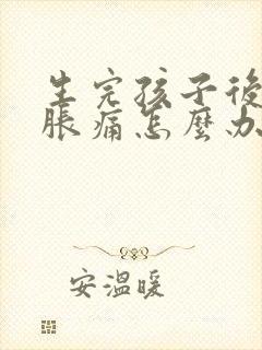 生完孩子后乳房胀痛怎么办