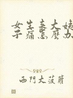 女生来大姨妈肚子痛怎么办缓解