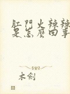 肛门火辣辣的疼是怎么回事吃什么药