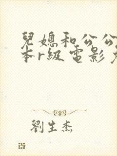 儿媳和公公的日本r级电影免费观看