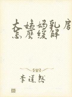 大姨妈乳房胀痛怎么缓解封面