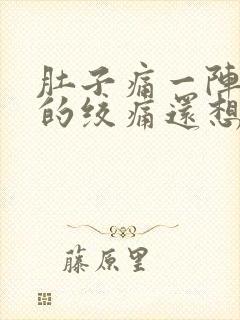 肚子痛一阵一阵的绞痛还想吐什么原因