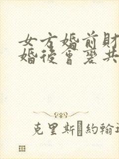 女方婚前财产结婚后会变共同财产吗