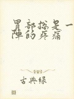 胃部总是一阵一阵的疼痛