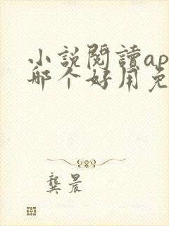 小说阅读app哪个好用免费