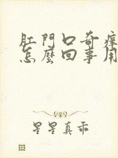 肛门口奇痒无比怎么回事用什么药膏