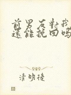 前男友对我死心还能挽回吗