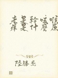 老是干咳喉咙发痒是什么原因