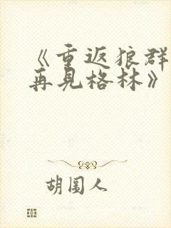 《重返狼群2:再见格林》什么时候上映