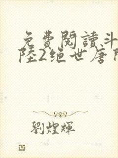 免费阅读斗罗大陆2绝世唐门小说