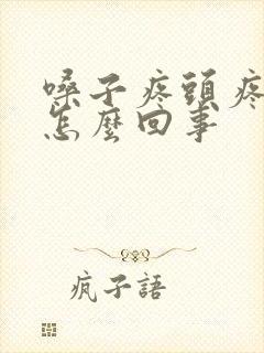 嗓子疼头疼发冷怎么回事