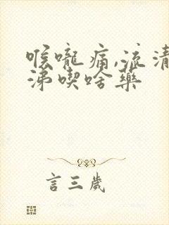 喉咙痛,流清鼻涕吃啥药封面